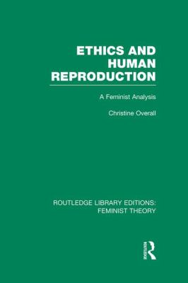 Ethics and Human Reproduction (RLE Feminist Theory) : A Feminist Analysis