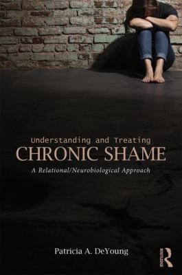 Understanding and Treating Chronic Shame : A Relational/Neurobiological Approach
