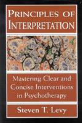 Principles of Interpretation : Mastering Clear and Concise Interventions in Psychotherapy