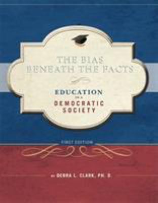 The Bias Beneath the Facts : Education in a Democratic Society