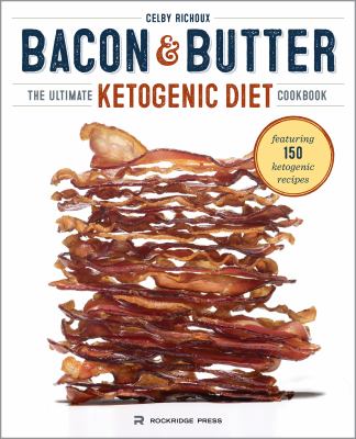 Bacon and Butter : The Ultimate Ketogenic Diet Cookbook