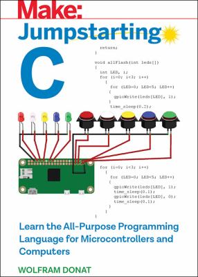 Jumpstarting C : Learn the All-Purpose Programming Language for Microcontrollers and Computers