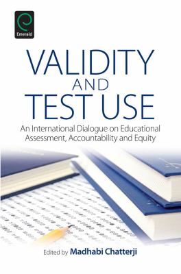 Validity and Test Use : An International Dialogue on Educational Assessment, Accountability and Equity