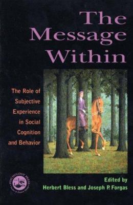 The Message Within : The Role of Subjective Experience in Social Cognition and Behavior