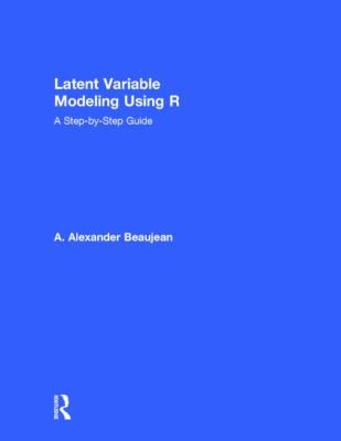 Latent Variable Modeling Using R : A Step by Step Guide
