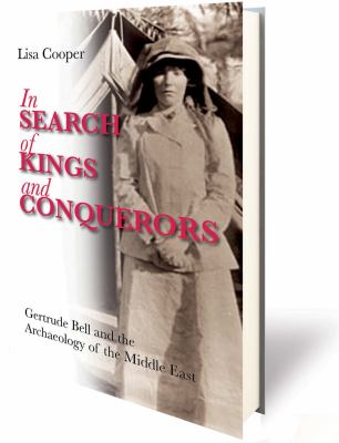 In Search of Kings and Conquerors : Gertrude Bell and the Archaeology of the Middle East