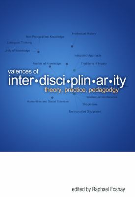 Valences of Interdisciplinarity : Theory, Practice, Pedagogy