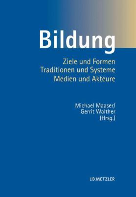 Bildung : Ziele und Formen, Traditionen und Systeme, Medien und Akteure