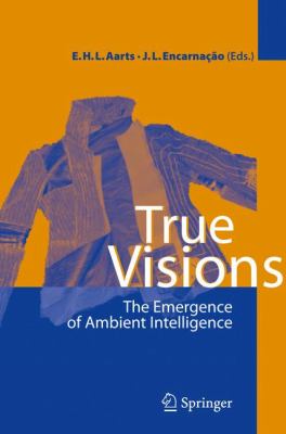 True Visions : The Emergence of Ambient Intelligence