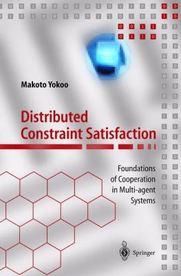 Distributed Constraint Satisfaction : Foundations of Cooperation in Multi-Agent Systems