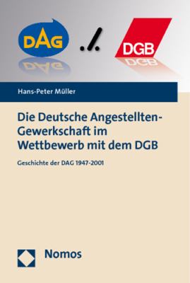 Die Deutsche Angestellten-Gewerkschaft Im Wettbewerb MIT Dem DGB : Geschichte der DAG, 1947-2001