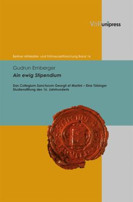 Ain Ewig Stipendium : Das Collegium Sanctorum Georgii et Martini - eine Tubinger Studienstiftung des 16. Jahrhunderts