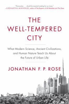 The Well-Tempered City : What Modern Science, Ancient Civilizations, and Human Nature Teach Us about the Future of Urban Life