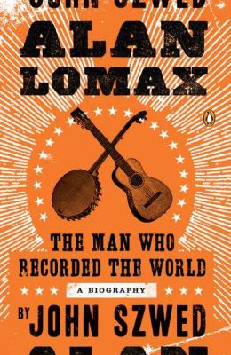 Alan Lomax : The Man Who Recorded the World