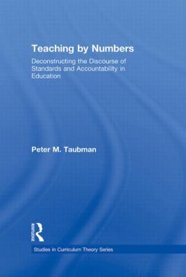 Teaching by Numbers : Deconstructing the Discourse of Standards and Accountability in Education
