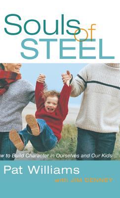 Souls of Steel : How to Build Character in Ourselves and Our Kids