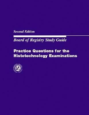 Board of Registry Practice Questions for the Histotechnology Examinations