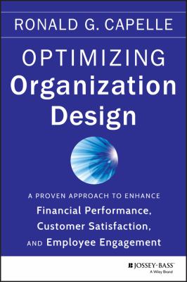 Optimizing Organization Design : A Proven Approach to Enhance Financial Performance, Customer Satisfaction and Employee Engagement
