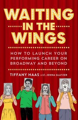 Waiting in the Wings : How to Launch Your Performing Career on Broadway and Beyond