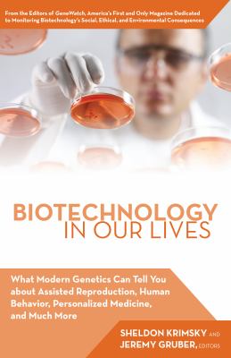 Biotechnology in Our Lives : What Modern Genetics Can Tell You about Assisted Reproduction, Human Behavior, and Personalized Medicine, and Much More
