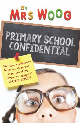 Primary School Confidential : Confessions from the Classroom