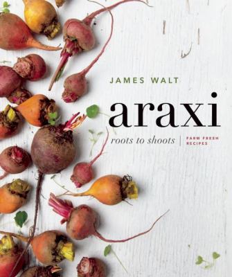 Araxi : Roots to Shoots; Farm Fresh Recipes