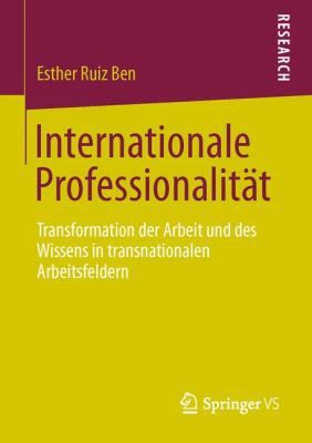 Internationale Professionalität : Transformation der Arbeit und des Wissens in Transnationalen Arbeitsfeldern
