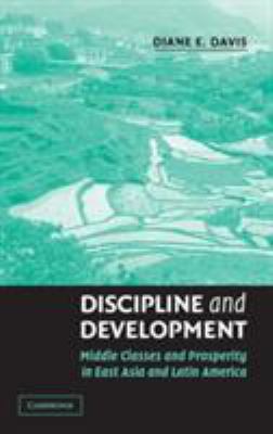 Discipline and Development : Middle Classes and Prosperity in East Asia and Latin America