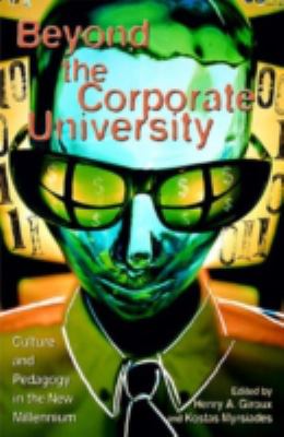 Beyond the Corporate University : Culture and Pedagogy in the New Millennium