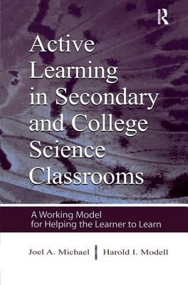 Active Learning in Secondary and College Science Classrooms : A Working Model for Helping the Learner to Learn