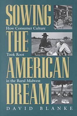Sowing the American Dream : How Consumer Culture Took Root in the Rural Midwest
