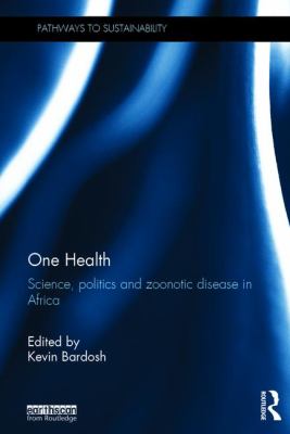 One Health : Science, Politics and Zoonotic Disease in Africa