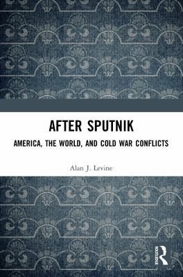 After Sputnik : America, the World, and Cold War Conflicts