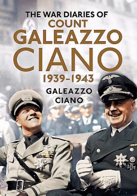 The Wartime Diaries of Count Galeazzo Ciano, 1939-1943