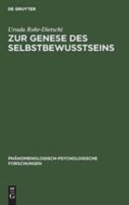Zur Genese des Selbstbewusstseins : Eine Studie ueber den Beitrag des phaenomenologischen Denkens zur Frage der Entwicklung des Selbstbewusstseins