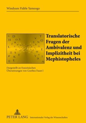 Translatorische Fragen der Ambivalenz und Implizitheit Bei Mephistopheles : Dargestellt an Franzoesischen Uebersetzungen Von Goethes Faust I