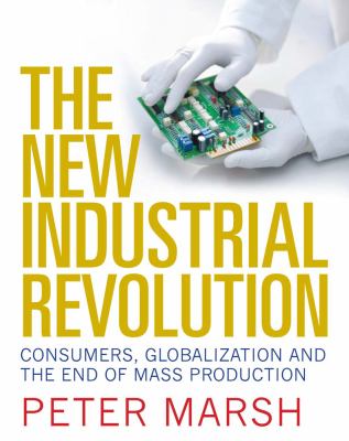 The New Industrial Revolution : Consumers, Globalization and the End of Mass Production
