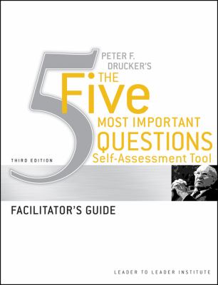Peter Drucker's the Five Most Important Question Self Assessment Tool : Facilitator's Guide