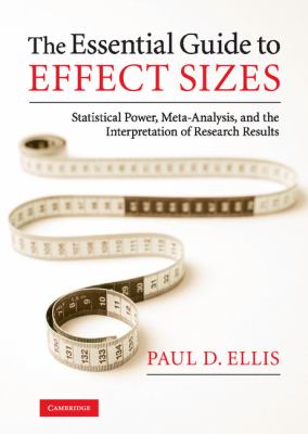 The Essential Guide to Effect Sizes : Statistical Power, Meta-Analysis, and the Interpretation of Research Results