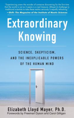 Extraordinary Knowing : Science, Skepticism, and the Inexplicable Powers of the Human Mind