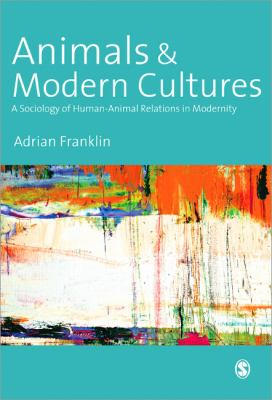 Animals and Modern Cultures : A Sociology of Human-Animal Relations in Modernity