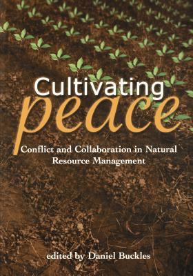 Cultivating Peace : Conflict and Collaboration in Natural Resource Management