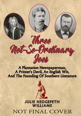 Three Not-So-Ordinary Joes : A Plantation Newspaperman, a Printer's Devil, an English Wit, and the Founding of Southern Literature