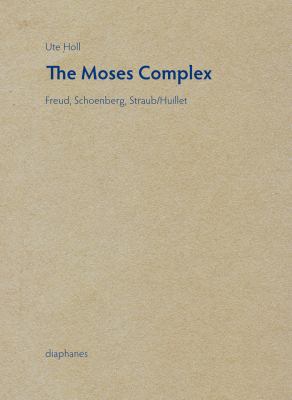 The Moses Complex : Freud, Schoenberg, Straub/Huillet