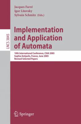 Implementation and Application of Automata : 10th International Conference, CIAA 2005, Sophia Antipolis, France, June 27-29, 2005, Revised Selected Papers