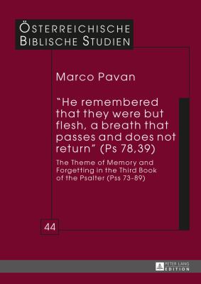 «He Remembered That They Were but Flesh, a Breath That Passes and Does Not Return» (Ps 78, 39) : The Theme of Memory and Forgetting in the Third Book of the Psalter (Pss 73-89)