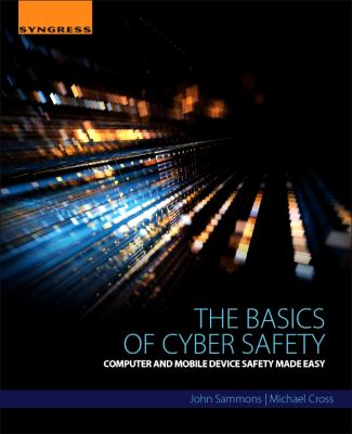 The Basics of Cyber Safety : Computer and Mobile Device Safety Made Easy