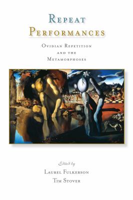 Repeat Performances : Ovidian Repetition and the Metamorphoses
