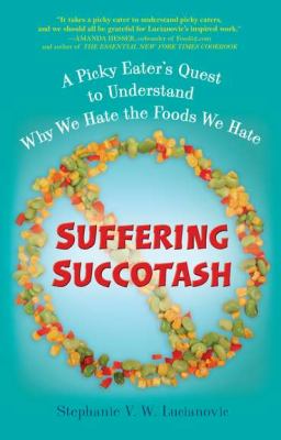 Suffering Succotash : A Picky Eater's Quest to Understand Why We Hate the Foods We Hate