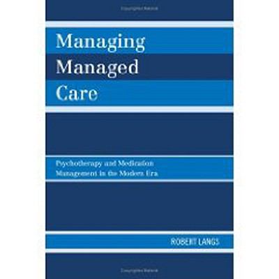 Managing Managed Care : Psychotherapy and Medication Management in the Modern ERA